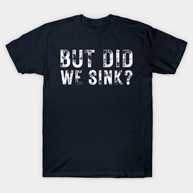 But Did We Sink Funny T-Shirt by Davidsmith